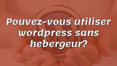 Pouvez-vous utiliser wordpress sans hébergeur?