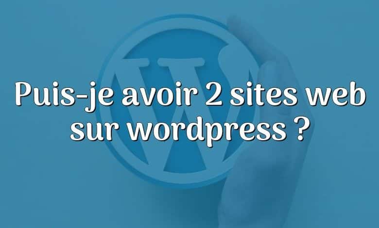 Puis-je avoir 2 sites web sur wordpress ?