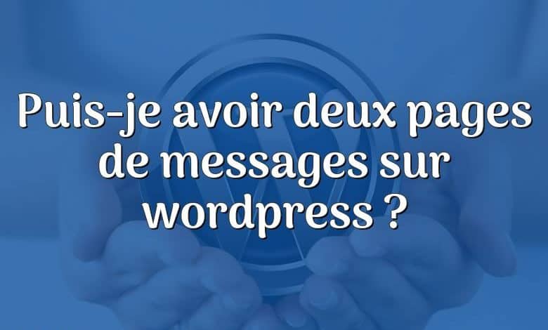 Puis-je avoir deux pages de messages sur wordpress ?