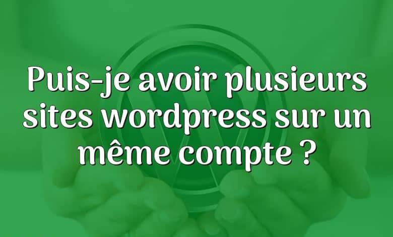 Puis-je avoir plusieurs sites wordpress sur un même compte ?