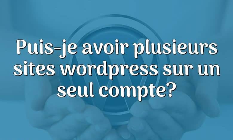 Puis-je avoir plusieurs sites wordpress sur un seul compte?