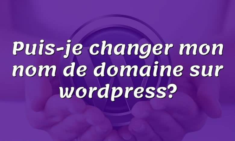 Puis-je changer mon nom de domaine sur wordpress?