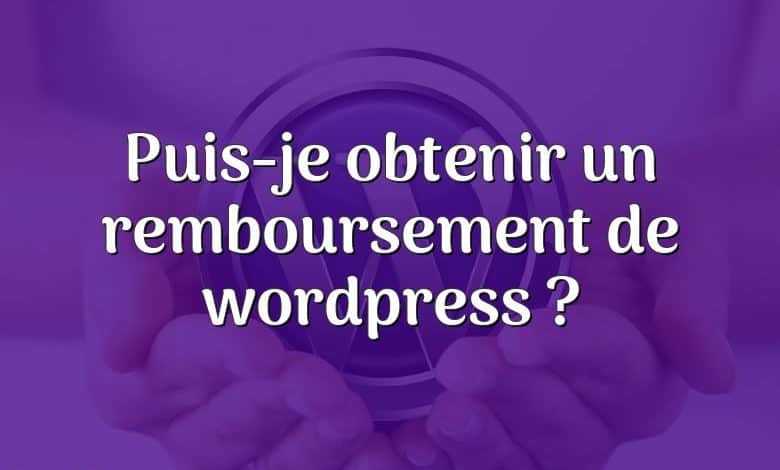 Puis-je obtenir un remboursement de wordpress ?