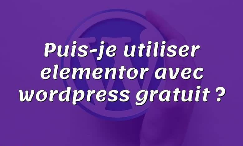 Puis-je utiliser elementor avec wordpress gratuit ?