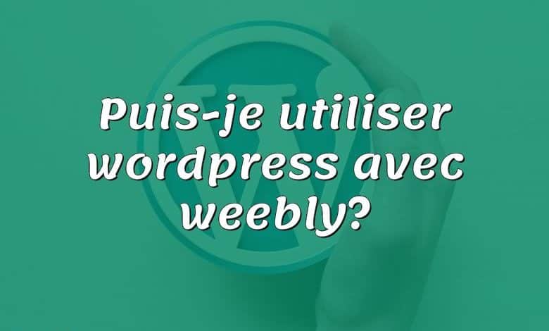 Puis-je utiliser wordpress avec weebly?