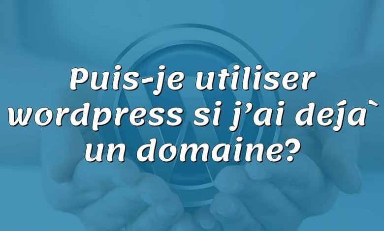 Puis-je utiliser wordpress si j’ai déjà un domaine?