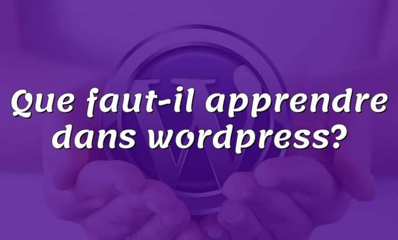 Que faut-il apprendre dans wordpress?