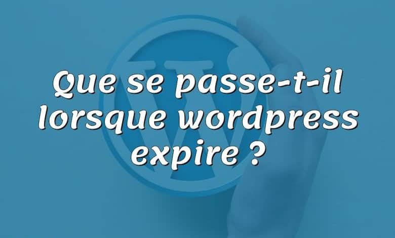 Que se passe-t-il lorsque wordpress expire ?