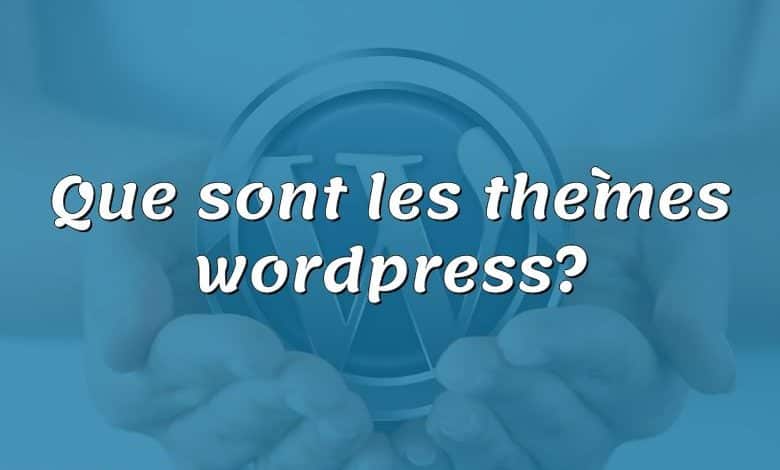 Que sont les thèmes wordpress?