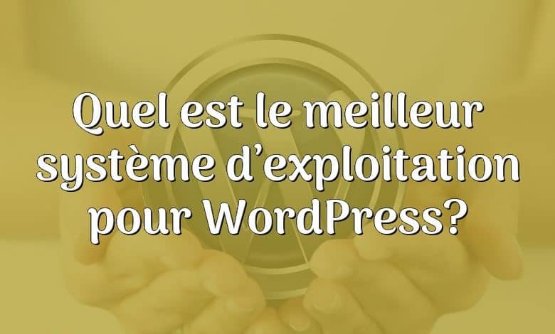 Quel est le meilleur système d’exploitation pour WordPress?