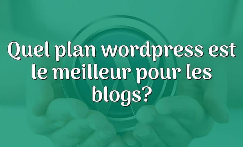 Quel plan wordpress est le meilleur pour les blogs?