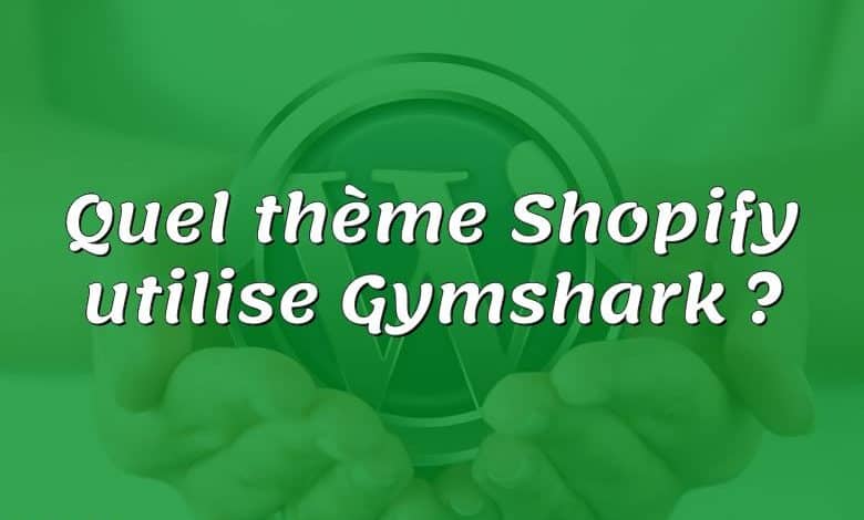 Quel thème Shopify utilise Gymshark ?