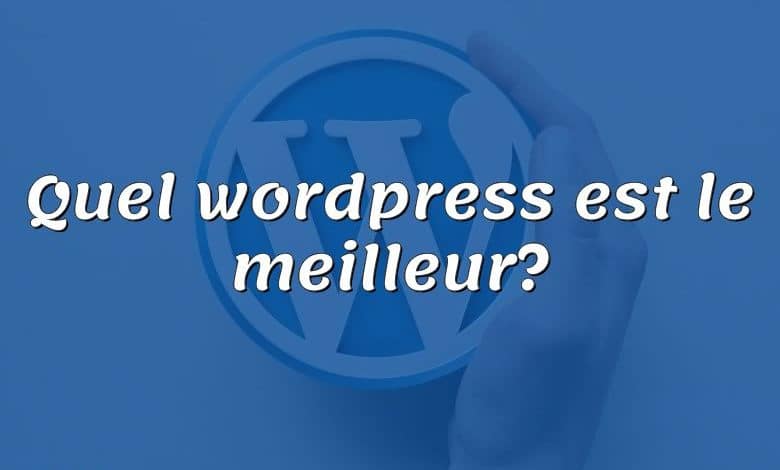 Quel wordpress est le meilleur?