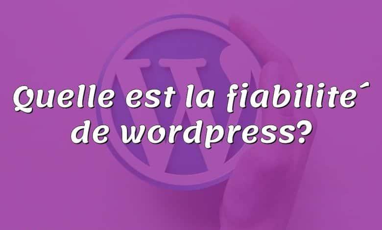 Quelle est la fiabilité de wordpress?