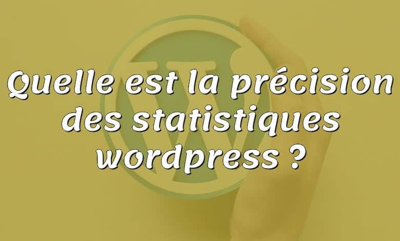 Quelle est la précision des statistiques wordpress ?