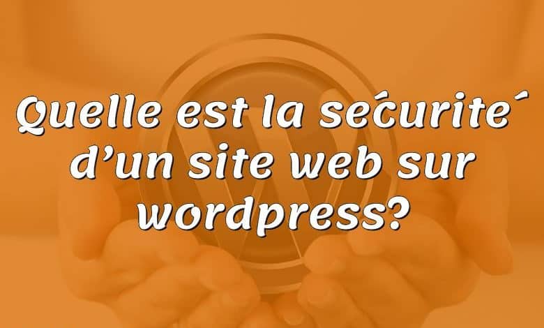 Quelle est la sécurité d’un site web sur wordpress?