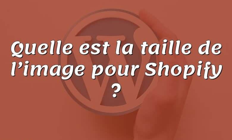 Quelle est la taille de l’image pour Shopify ?