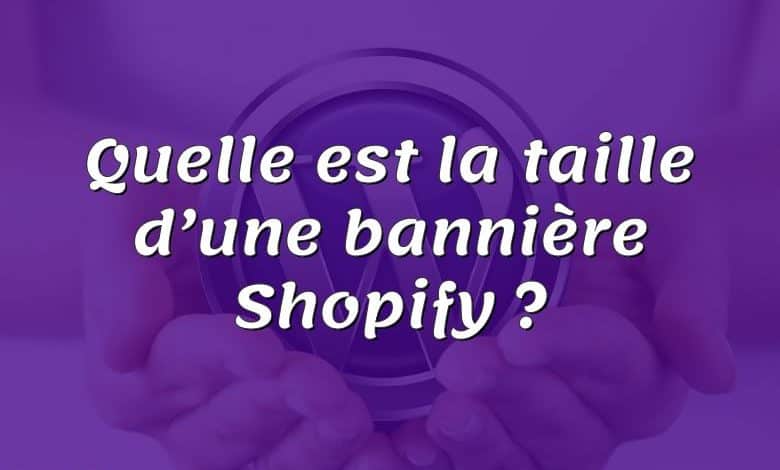 Quelle est la taille d’une bannière Shopify ?