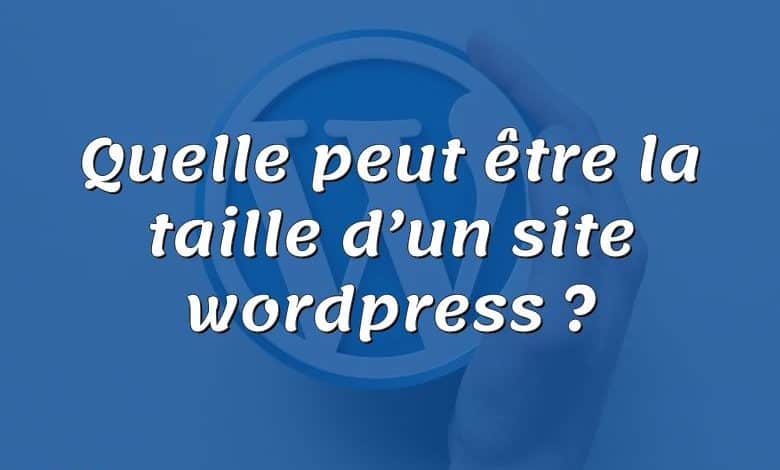 Quelle peut être la taille d’un site wordpress ?