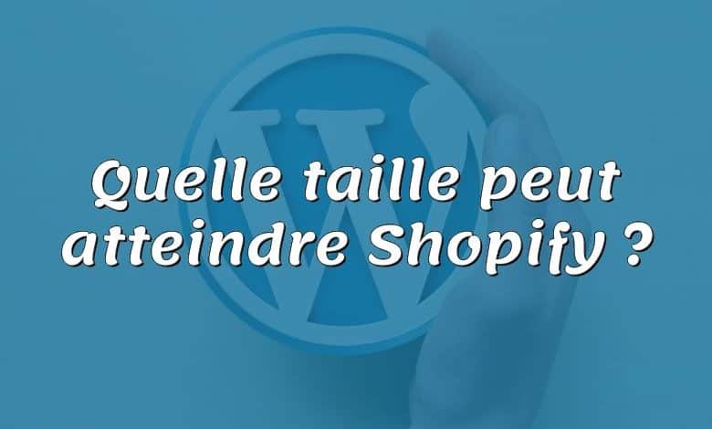 Quelle taille peut atteindre Shopify ?