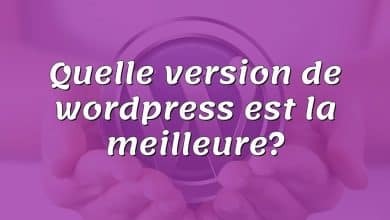 Quelle version de wordpress est la meilleure?