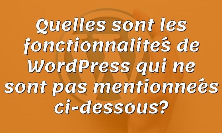 Quelles sont les fonctionnalités de WordPress qui ne sont pas mentionnées ci-dessous?