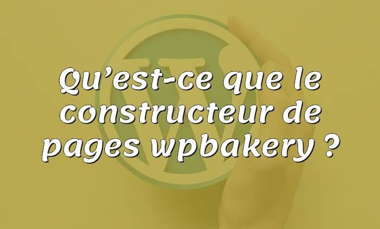 Qu’est-ce que le constructeur de pages wpbakery ?