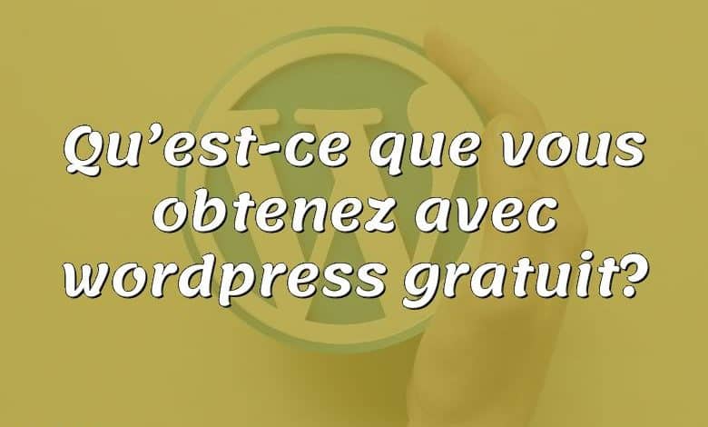 Qu’est-ce que vous obtenez avec wordpress gratuit?