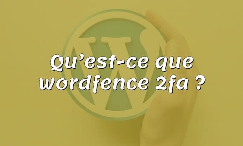 Qu’est-ce que wordfence 2fa ?