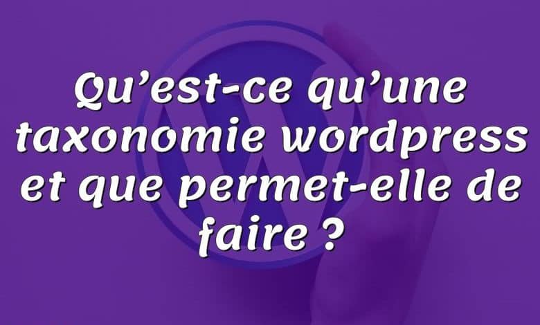 Qu’est-ce qu’une taxonomie wordpress et que permet-elle de faire ?