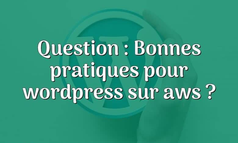 Question : Bonnes pratiques pour wordpress sur aws ?