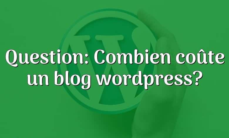 Question: Combien coûte un blog wordpress?