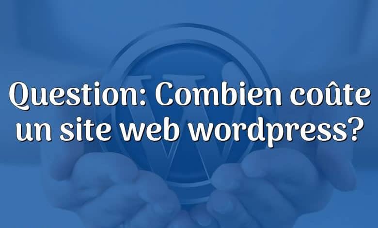 Question: Combien coûte un site web wordpress?