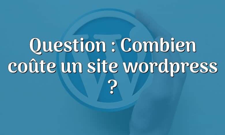 Question : Combien coûte un site wordpress ?