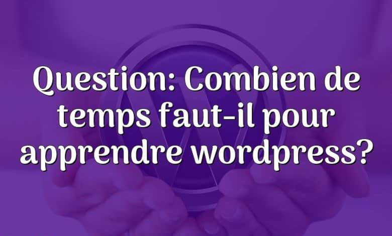 Question: Combien de temps faut-il pour apprendre wordpress?