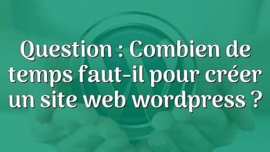 Question : Combien de temps faut-il pour créer un site web wordpress ?