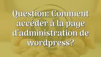 Question: Comment accéder à la page d’administration de wordpress?