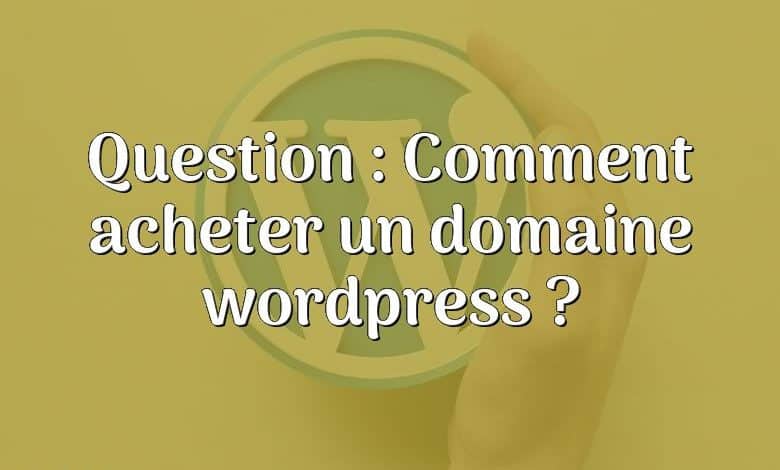 Question : Comment acheter un domaine wordpress ?