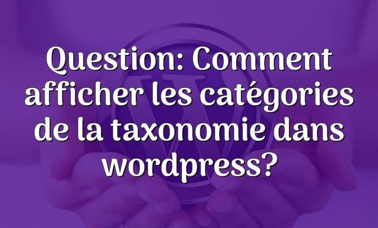 Question: Comment afficher les catégories de la taxonomie dans wordpress?