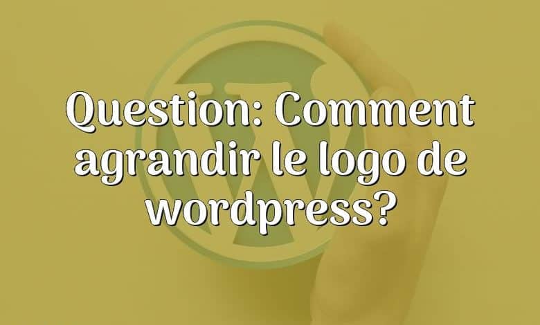 Question: Comment agrandir le logo de wordpress?