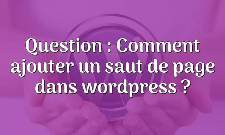 Question : Comment ajouter un saut de page dans wordpress ?