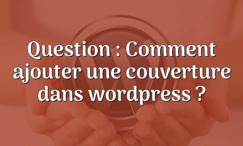 Question : Comment ajouter une couverture dans wordpress ?