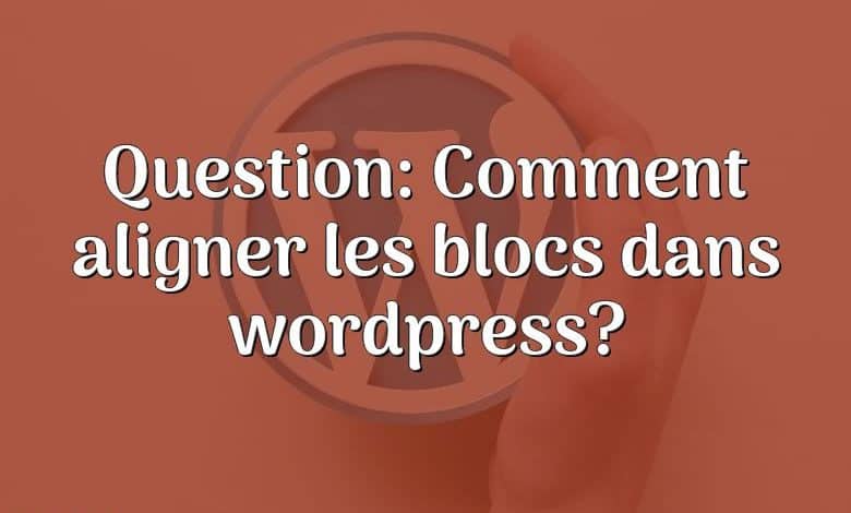 Question: Comment aligner les blocs dans wordpress?