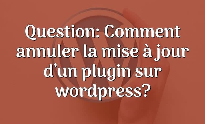 Question: Comment annuler la mise à jour d’un plugin sur wordpress?