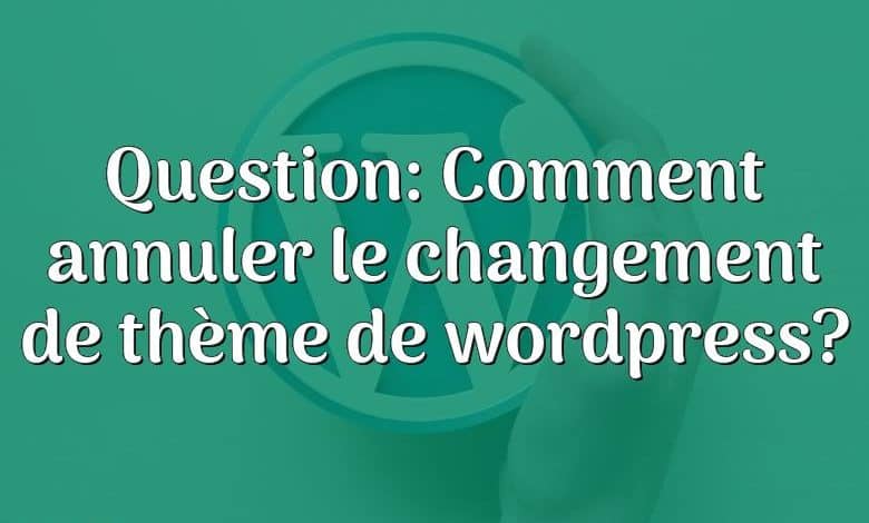 Question: Comment annuler le changement de thème de wordpress?