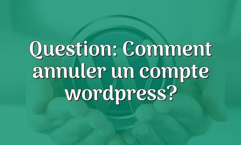 Question: Comment annuler un compte wordpress?