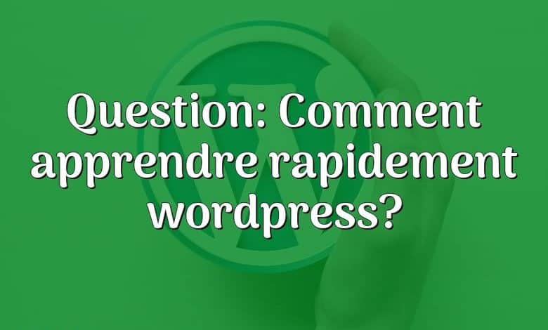 Question: Comment apprendre rapidement wordpress?