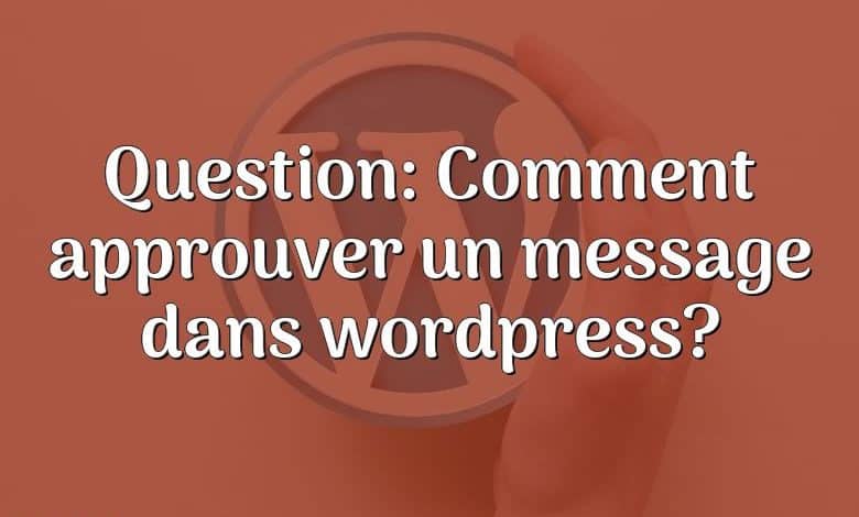 Question: Comment approuver un message dans wordpress?