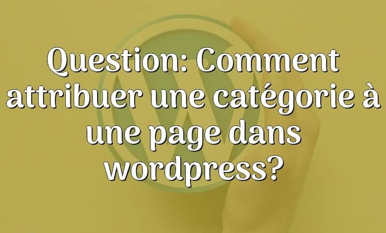 Question: Comment attribuer une catégorie à une page dans wordpress?