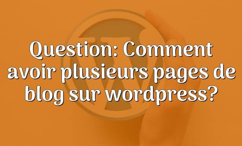 Question: Comment avoir plusieurs pages de blog sur wordpress?